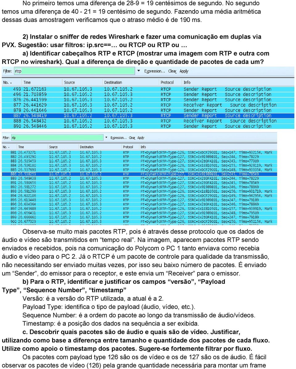 Sugestão: usar filtros: ip.src== ou RTCP ou RTP ou a) Identificar cabeçalhos RTP e RTCP (mostrar uma imagem com RTP e outra com RTCP no wireshark).