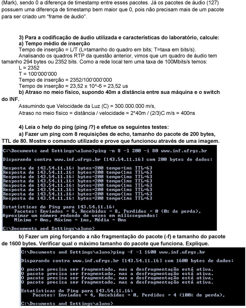 3) Para a codificação de áudio utilizada e características do laboratório, calcule: a) Tempo médio de inserção Tempo de inserção = L/T (L=tamanho do quadro em bits; T=taxa em bits/s).