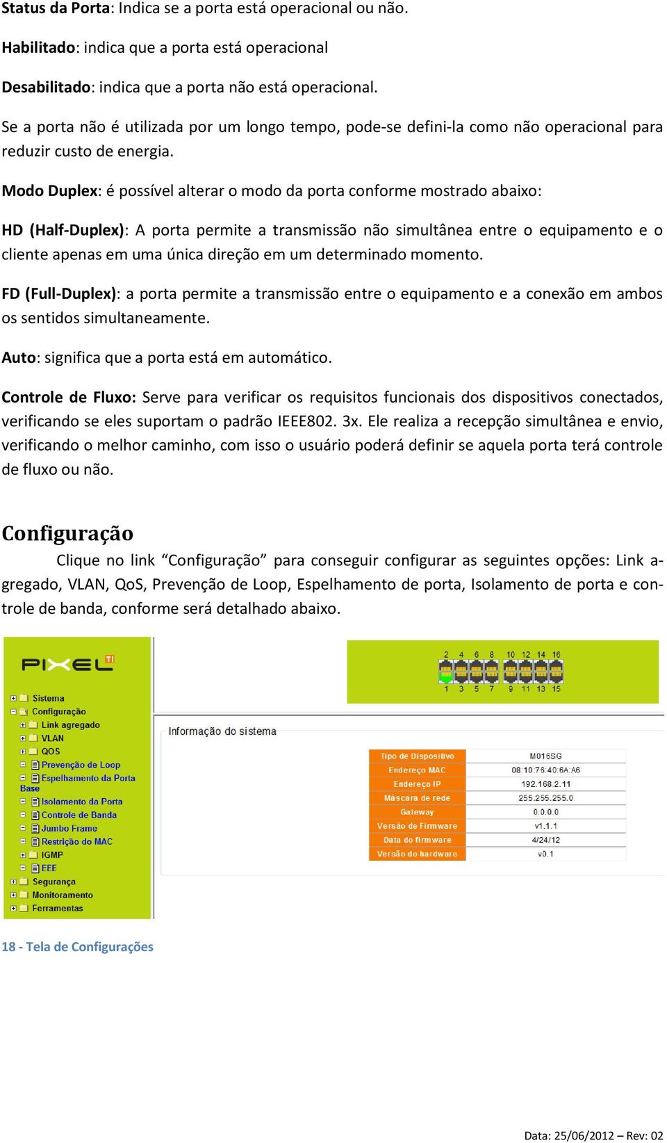 Modo Duplex: é possível alterar o modo da porta conforme mostrado abaixo: HD (Half-Duplex): A porta permite a transmissão não simultânea entre o equipamento e o cliente apenas em uma única direção em