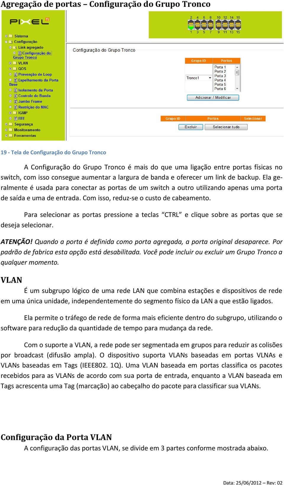 Com isso, reduz-se o custo de cabeamento. Para selecionar as portas pressione a teclas CTRL e clique sobre as portas que se deseja selecionar. ATENÇÃO!