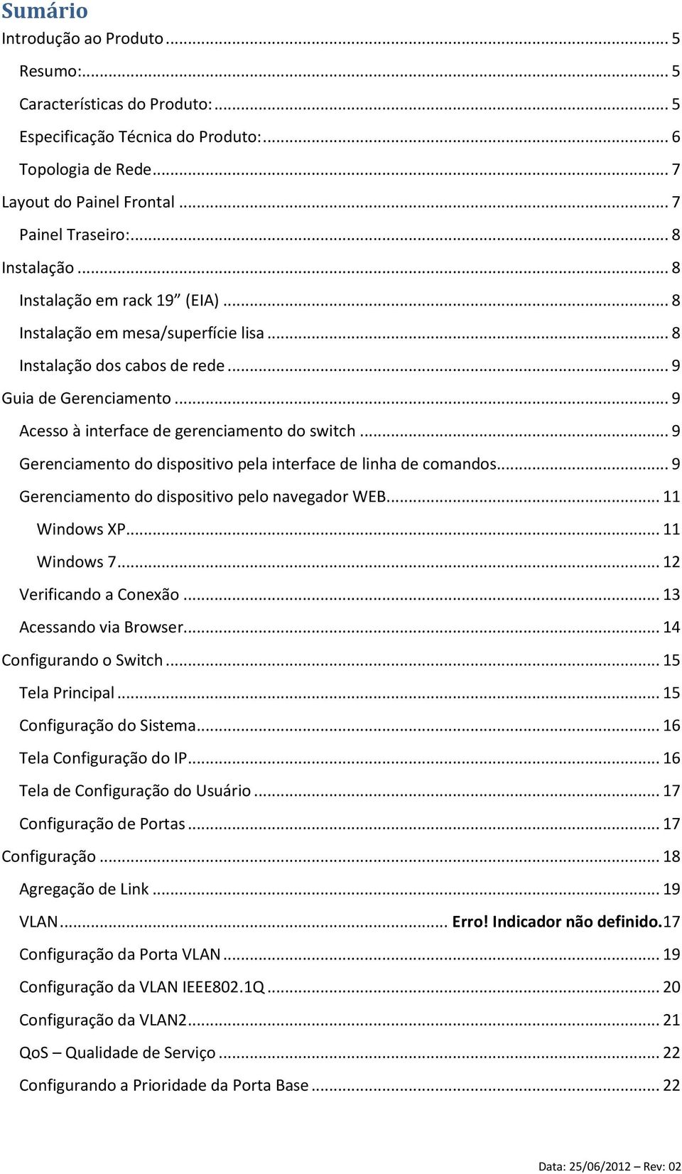 .. 9 Gerenciamento do dispositivo pela interface de linha de comandos... 9 Gerenciamento do dispositivo pelo navegador WEB... 11 Windows XP... 11 Windows 7... 12 Verificando a Conexão.