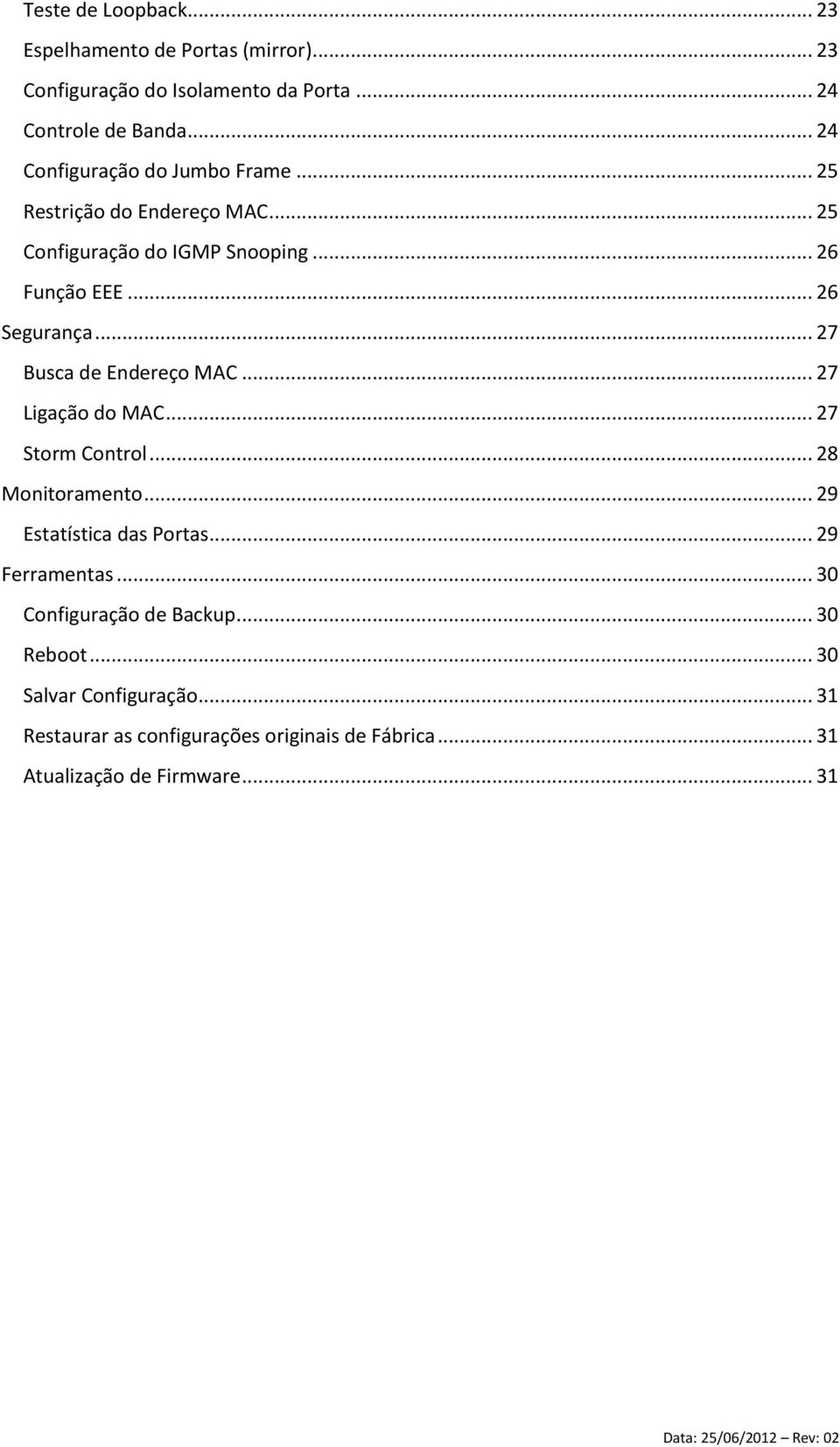 .. 27 Busca de Endereço MAC... 27 Ligação do MAC... 27 Storm Control... 28 Monitoramento... 29 Estatística das Portas... 29 Ferramentas.