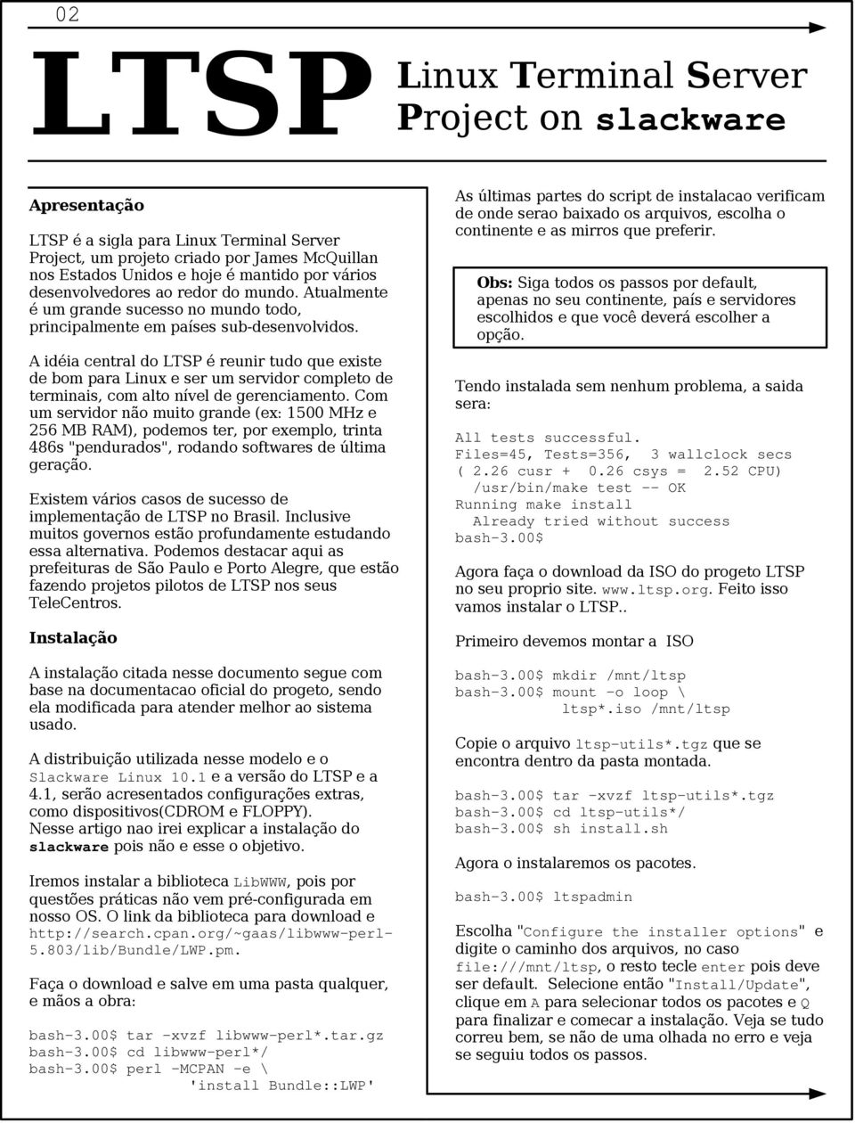 A idéia central do LTSP é reunir tudo que existe de bom para Linux e ser um servidor completo de terminais, com alto nível de gerenciamento.