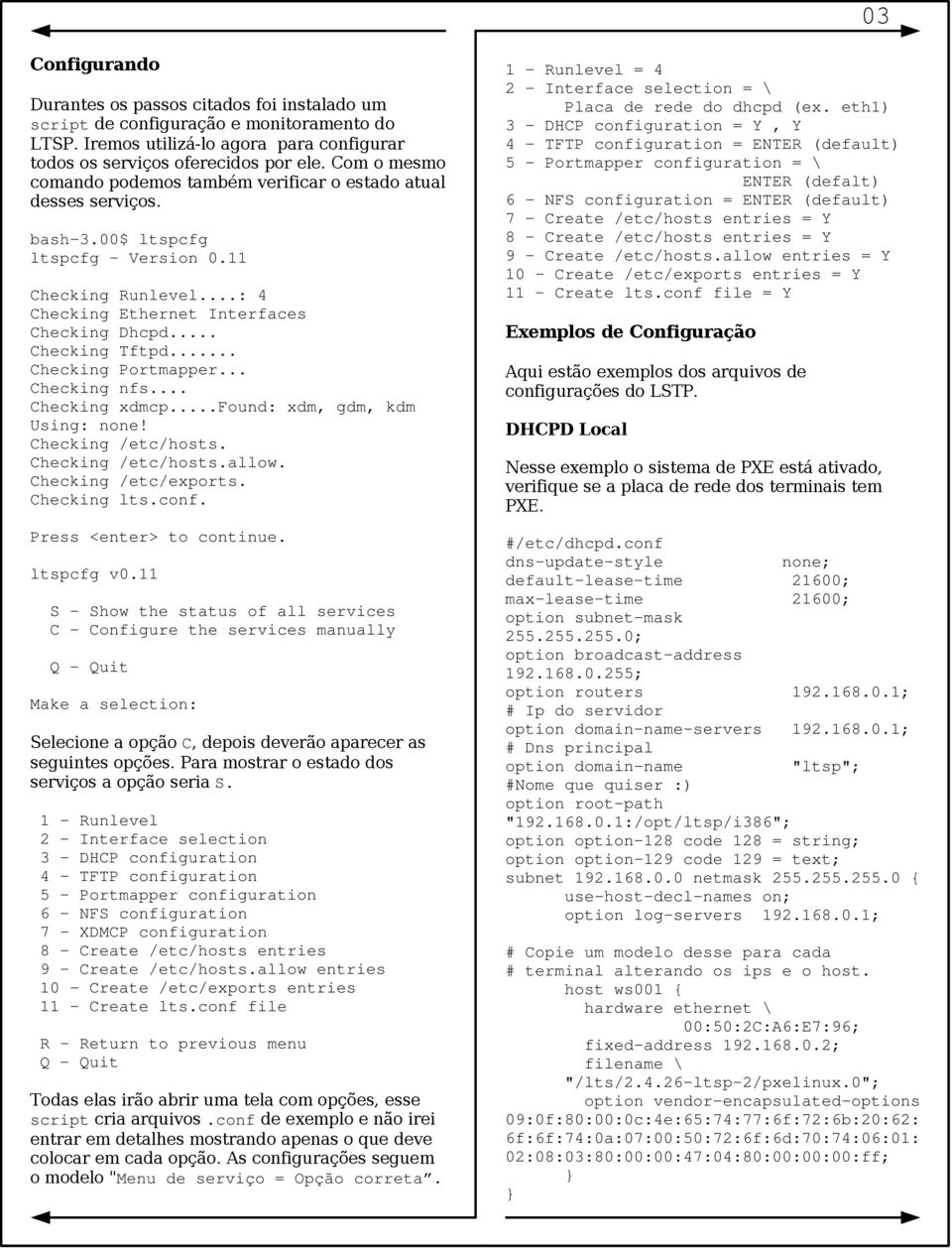 .. Checking Tftpd... Checking Portmapper... Checking nfs... Checking xdmcp...found: xdm, gdm, kdm Using: none! Checking /etc/hosts. Checking /etc/hosts.allow. Checking /etc/exports. Checking lts.conf.