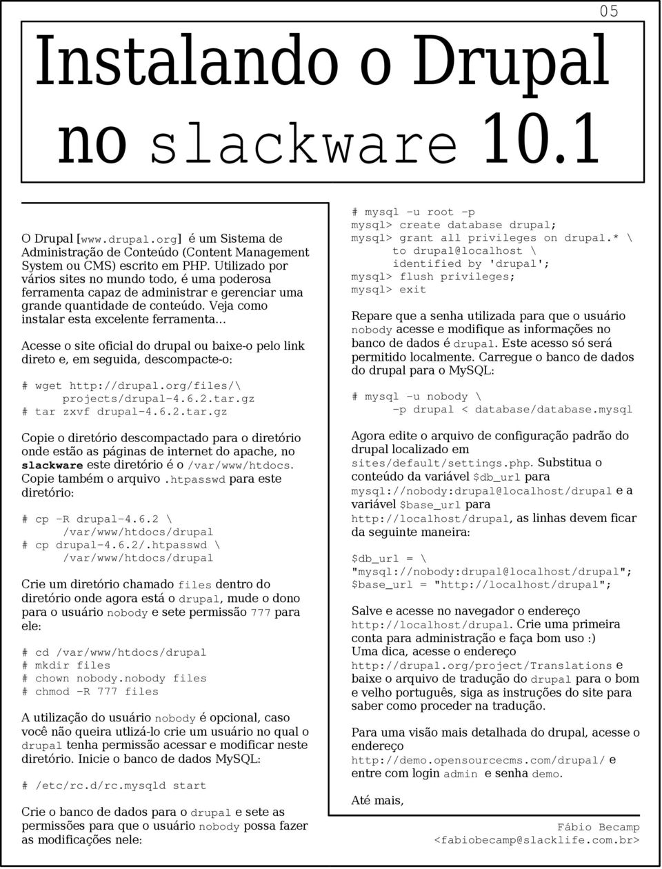 .. Acesse o site oficial do drupal ou baixe-o pelo link direto e, em seguida, descompacte-o: # wget http://drupal.org/files/\ projects/drupal-4.6.2.tar.