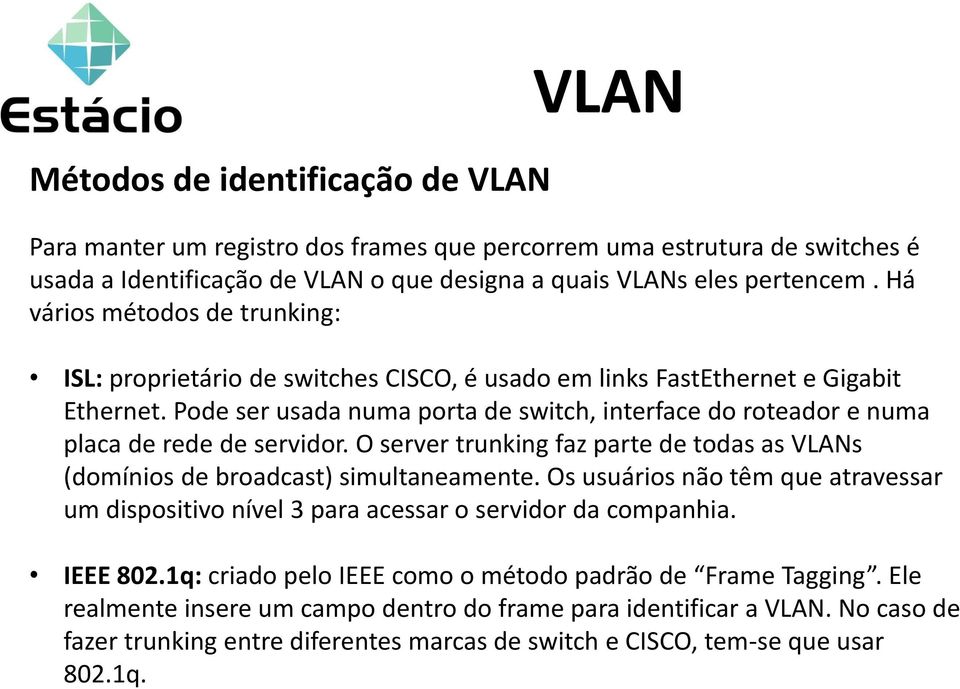 Pode ser usada numa porta de switch, interface do roteador e numa placa de rede de servidor. O server trunking faz parte de todas as VLANs (domínios de broadcast) simultaneamente.