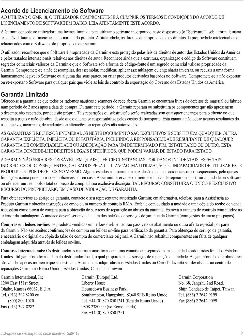 A titularidade, os direitos de propriedade e os direitos de propriedade intelectual de e relacionados com o Software são propriedade da Garmin.