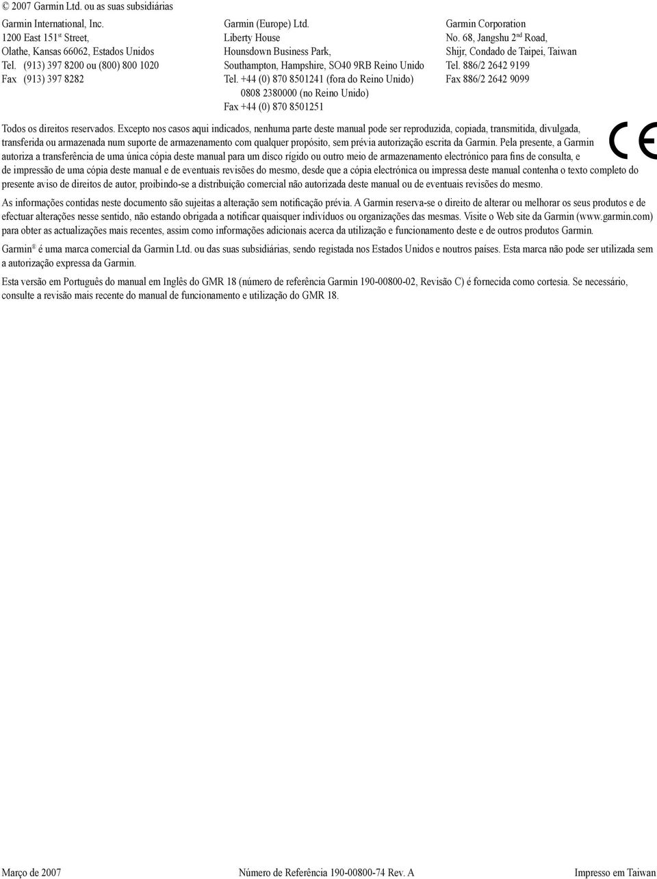 +44 (0) 870 8501241 (fora do Reino Unido) 0808 2380000 (no Reino Unido) Fax +44 (0) 870 8501251 Garmin Corporation No. 68, Jangshu 2 nd Road, Shijr, Condado de Taipei, Taiwan Tel.