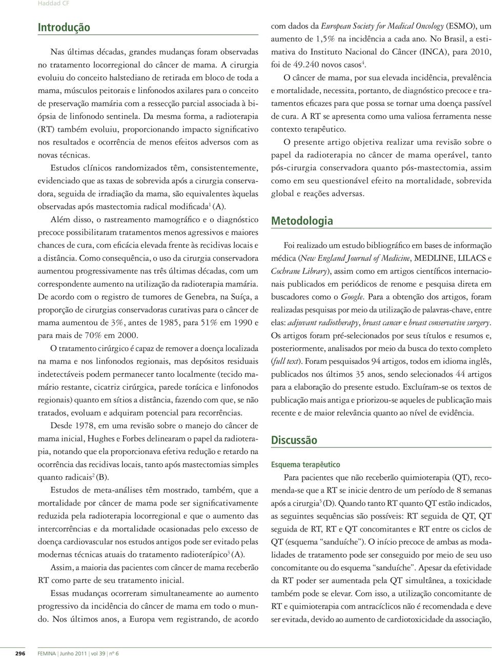 biópsia de linfonodo sentinela. Da mesma forma, a radioterapia (RT) também evoluiu, proporcionando impacto significativo nos resultados e ocorrência de menos efeitos adversos com as novas técnicas.