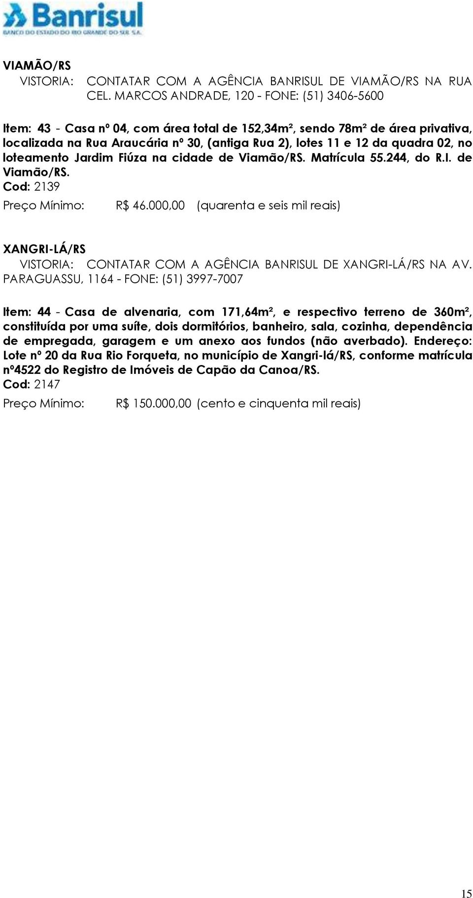 02, no loteamento Jardim Fiúza na cidade de Viamão/RS. Matrícula 55.244, do R.I. de Viamão/RS. Cod: 2139 R$ 46.