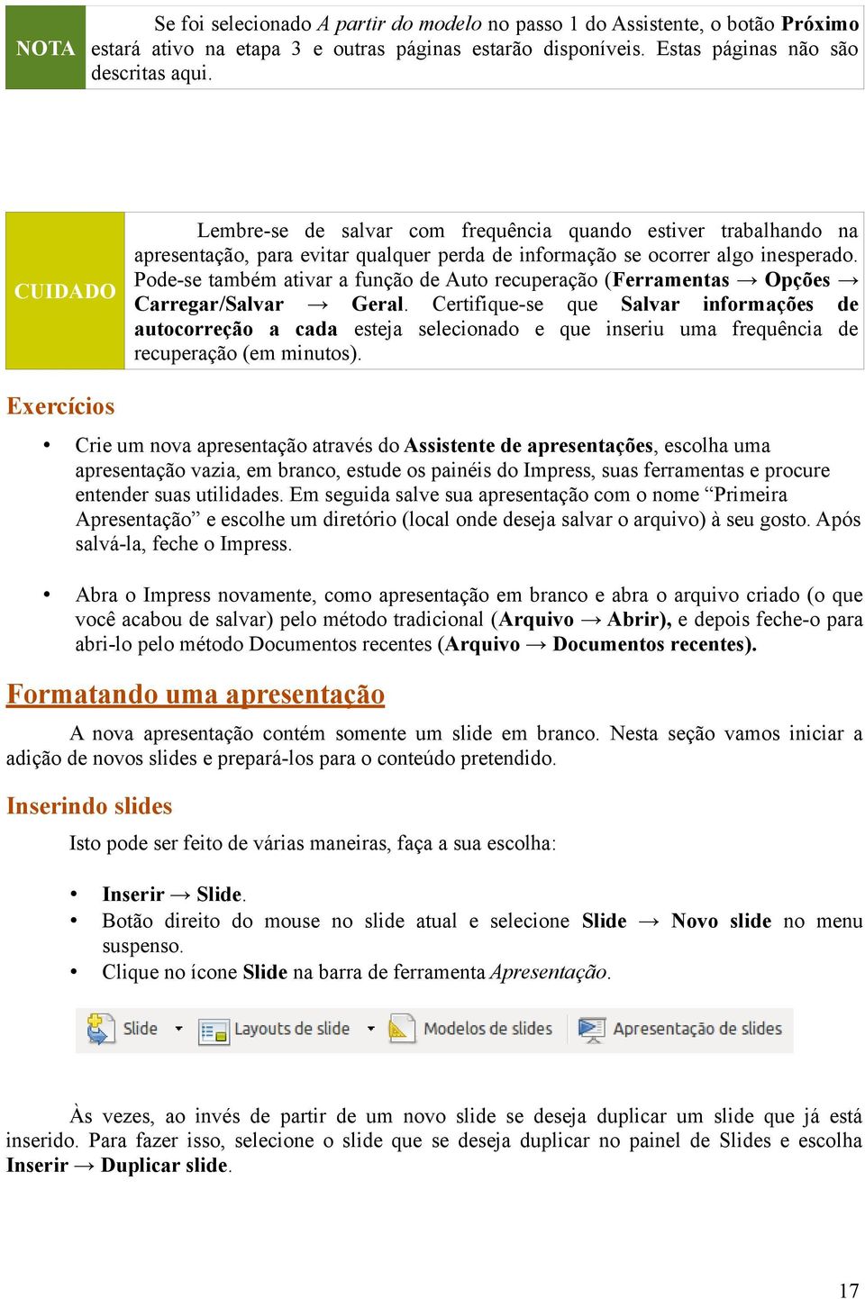 Pode-se também ativar a função de Auto recuperação (Ferramentas Opções Carregar/Salvar Geral.