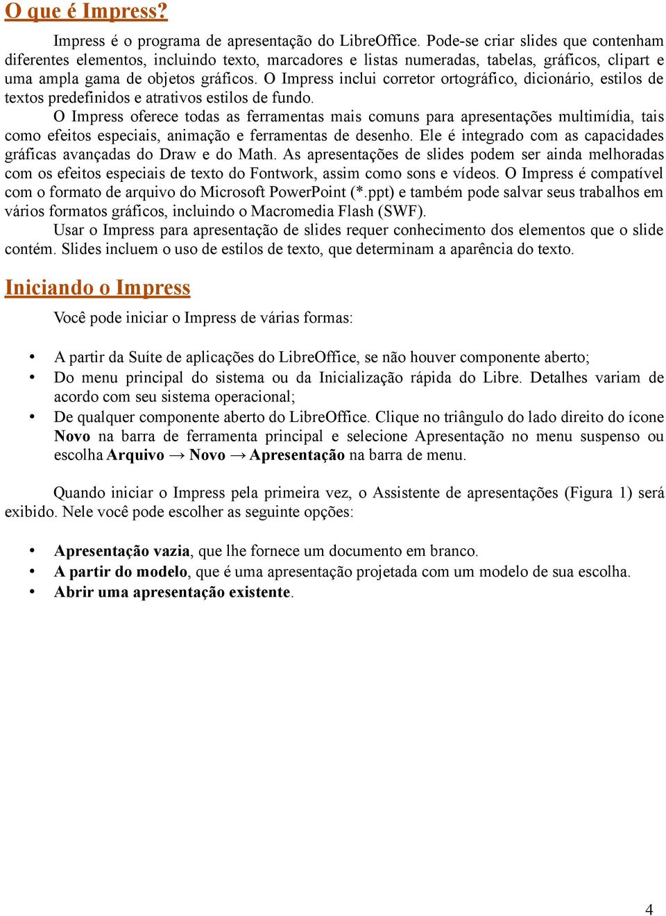 O Impress inclui corretor ortográfico, dicionário, estilos de textos predefinidos e atrativos estilos de fundo.