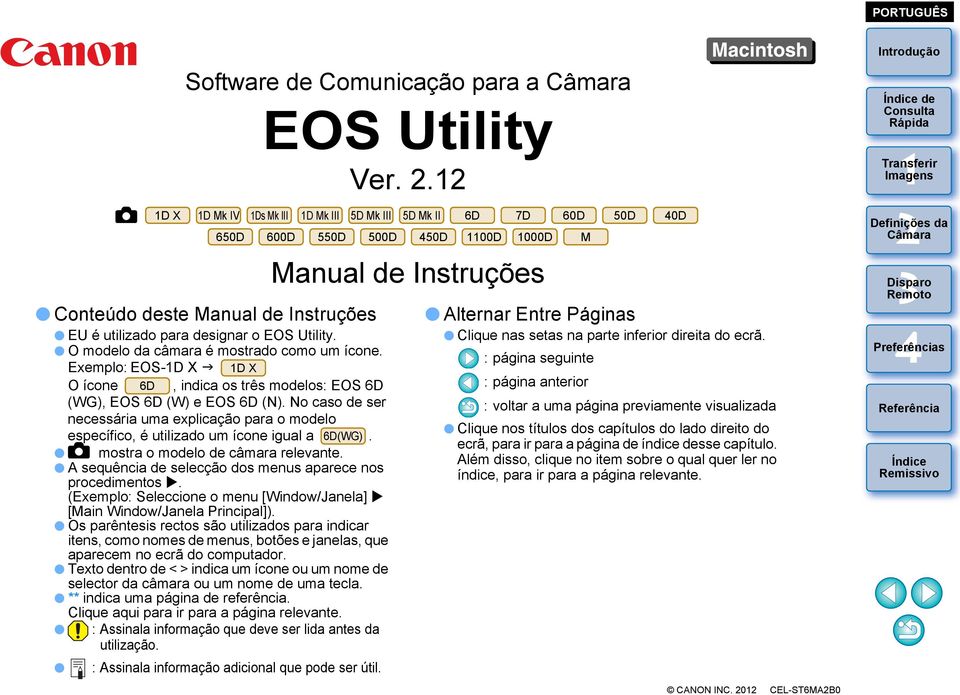 650D 600D 550D 500D 50D 00D 000D M O modelo da câmara é mostrado como um ícone. Exemplo: EOS-D X D X O ícone 6D, indica os três modelos: EOS 6D (WG), EOS 6D (W) e EOS 6D (N).