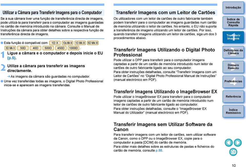 Esta função é compatível com D X Ds Mk III D Mk III 5D Mk III 5D Mk II 50D 0D 500D 50D 000D. Ligue a câmara e o computador e depois inicie o EU (p.5).