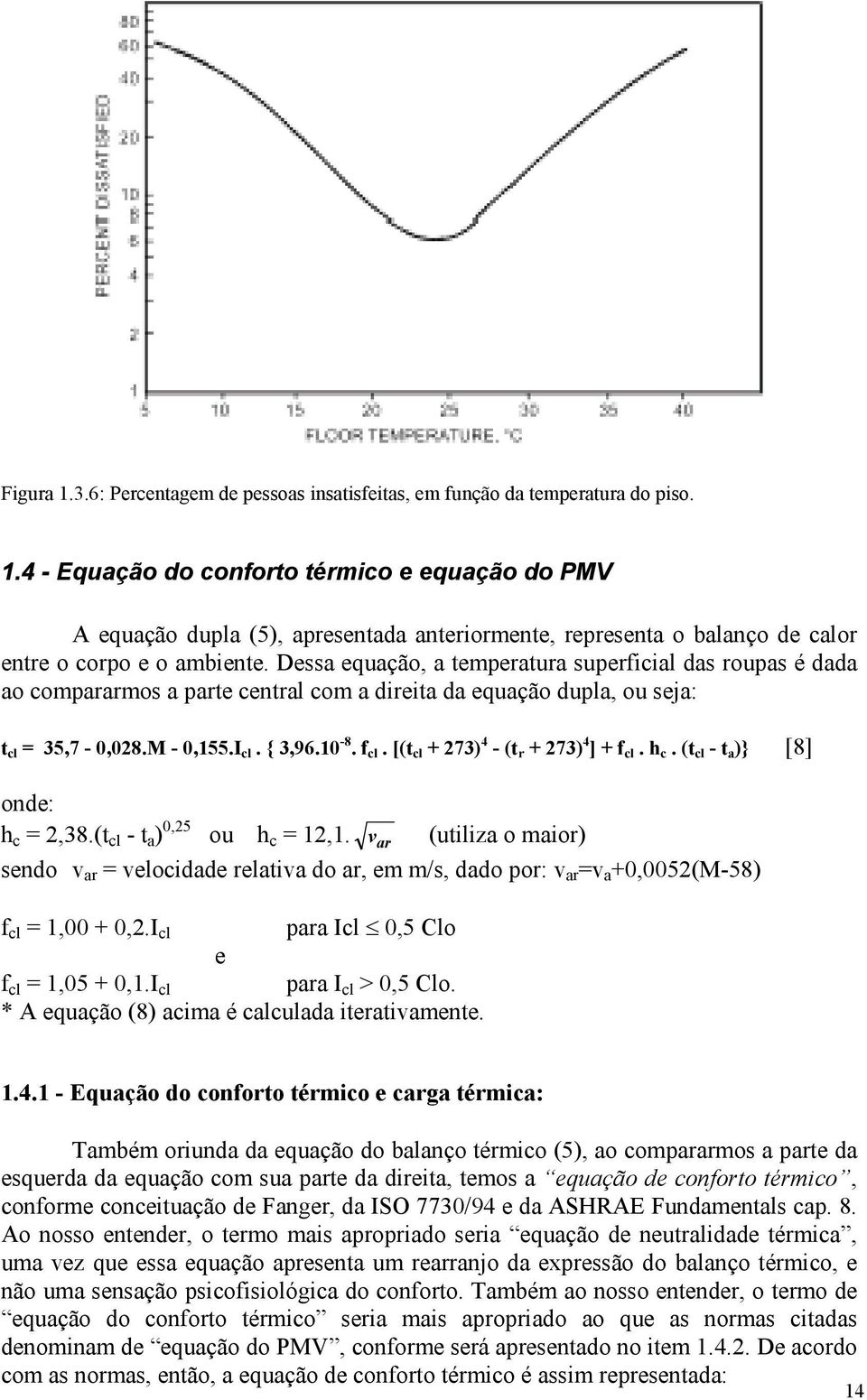 [(t cl + 273) 4 - (t r + 273) 4 ] + f cl. h c. (t cl - t a )} [8] onde: h c = 2,38.(t cl - t a ) 0,25 ou h c = 12,1.