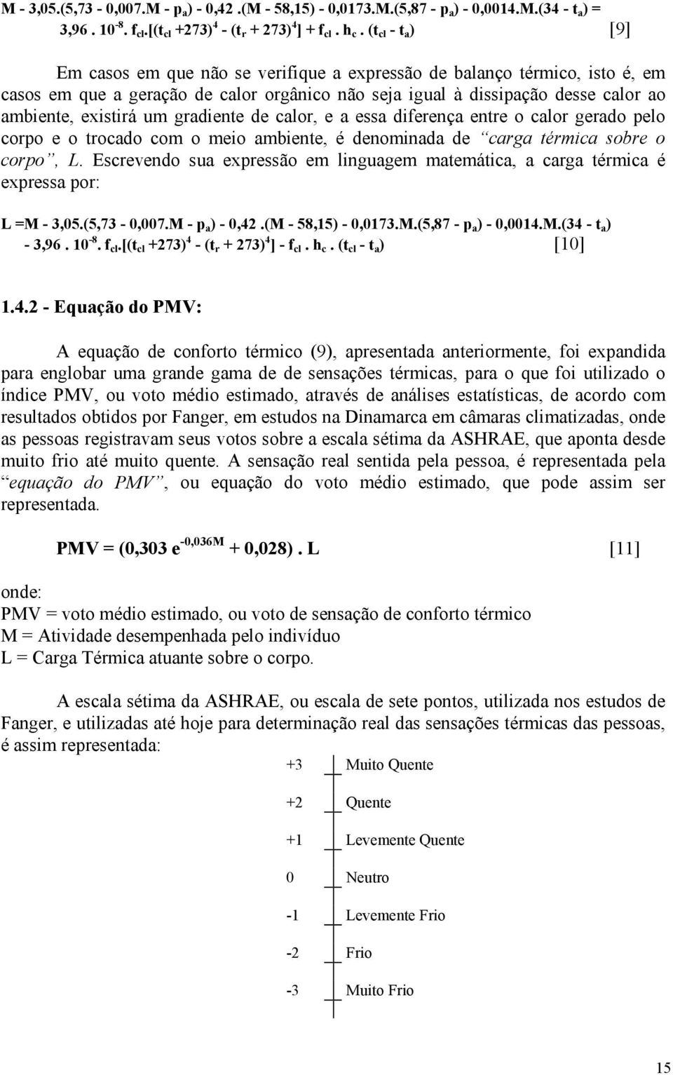 gradiente de calor, e a essa diferença entre o calor gerado pelo corpo e o trocado com o meio ambiente, é denominada de carga térmica sobre o corpo, L.