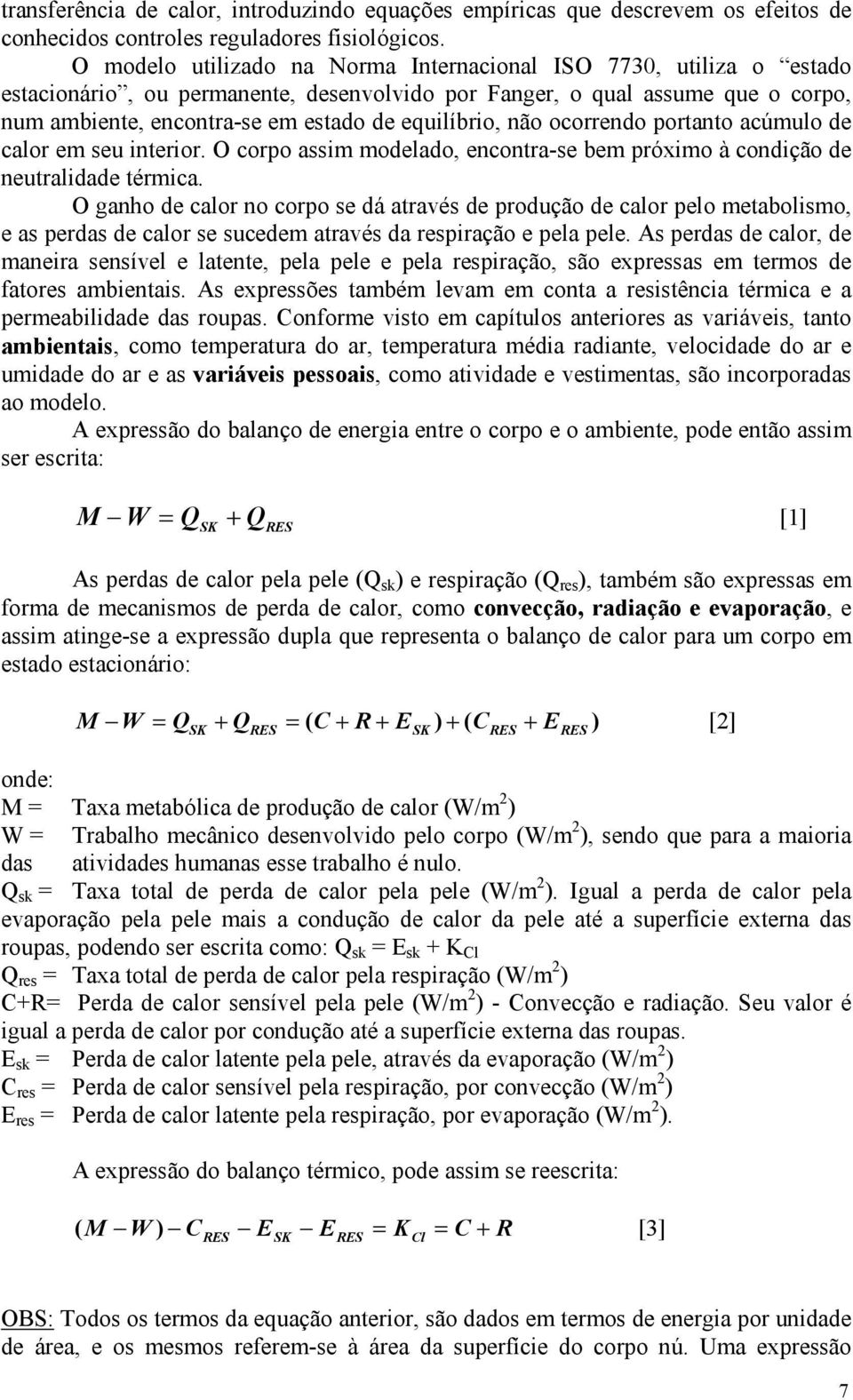 equilíbrio, não ocorrendo portanto acúmulo de calor em seu interior. O corpo assim modelado, encontra-se bem próximo à condição de neutralidade térmica.