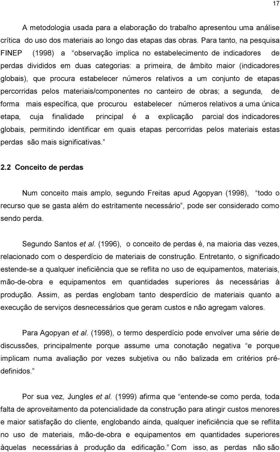 estabelecer números relativos a um conjunto de etapas percorridas pelos materiais/componentes no canteiro de obras; a segunda, de forma mais específica, que procurou estabelecer números relativos a