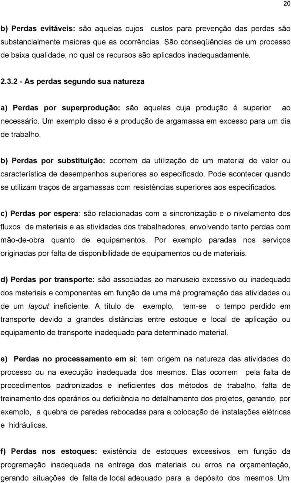 2 - As perdas segundo sua natureza a) Perdas por superprodução: são aquelas cuja produção é superior ao necessário. Um exemplo disso é a produção de argamassa em excesso para um dia de trabalho.