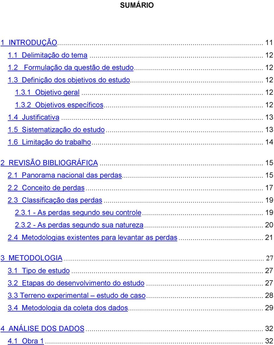 3 Classificação das perdas... 19 2.3.1 - As perdas segundo seu controle... 19 2.3.2 - As perdas segundo sua natureza... 20 2.4 Metodologias existentes para levantar as perdas... 21 3 METODOLOGIA.