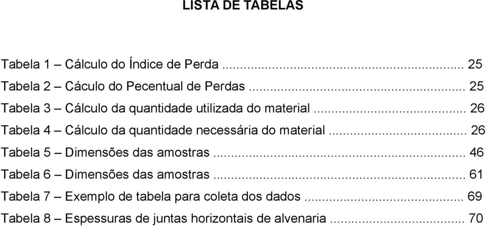 .. 26 Tabela 4 Cálculo da quantidade necessária do material... 26 Tabela 5 Dimensões das amostras.