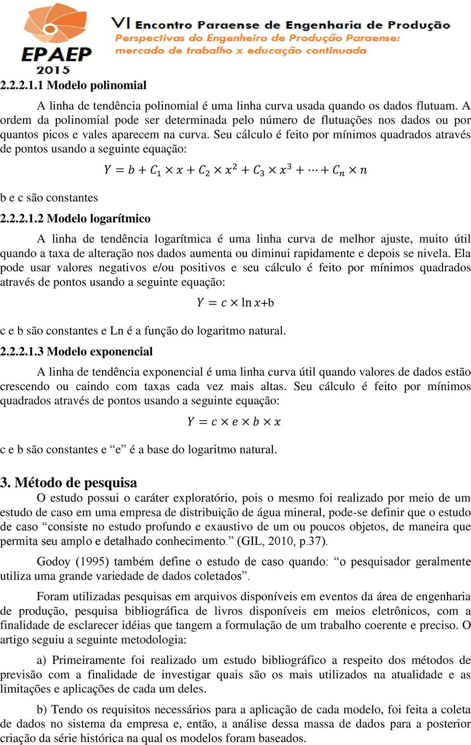 Seu cálculo é feito por mínimos quadrados através de pontos usando a seguinte equação: b e c são constantes 2.2.2.1.