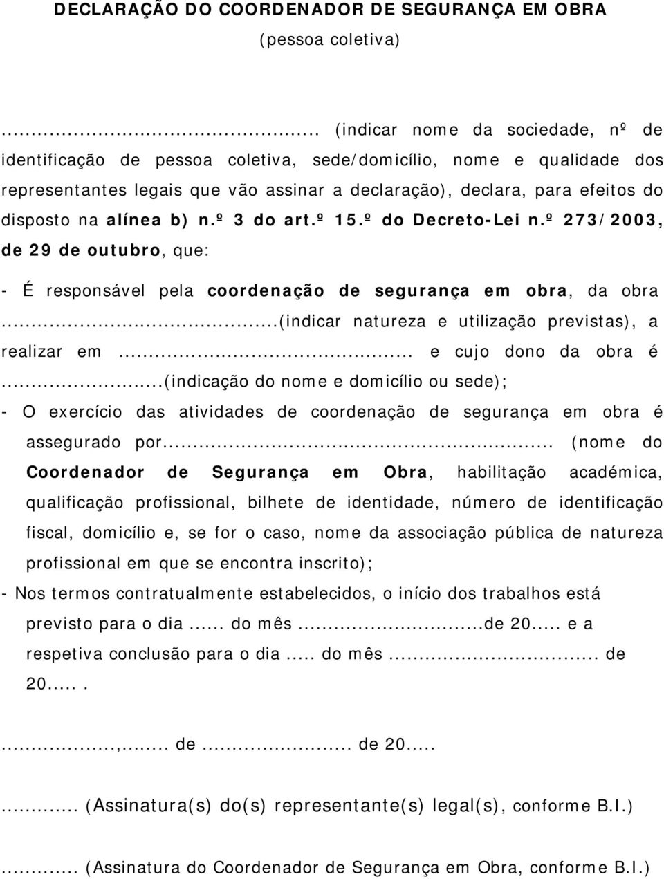 alínea b) n.º 3 do art.º 15.º do Decreto-Lei n.º 273/2003, de 29 de outubro, que: - É responsável pela coordenação de segurança em obra, da obra.