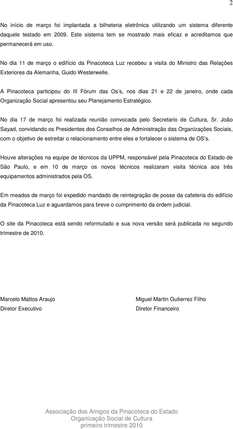 A Pinacoteca participou do III Fórum das Os s, nos dias 21 e 22 de janeiro, onde cada Organização Social apresentou seu Planejamento Estratégico.