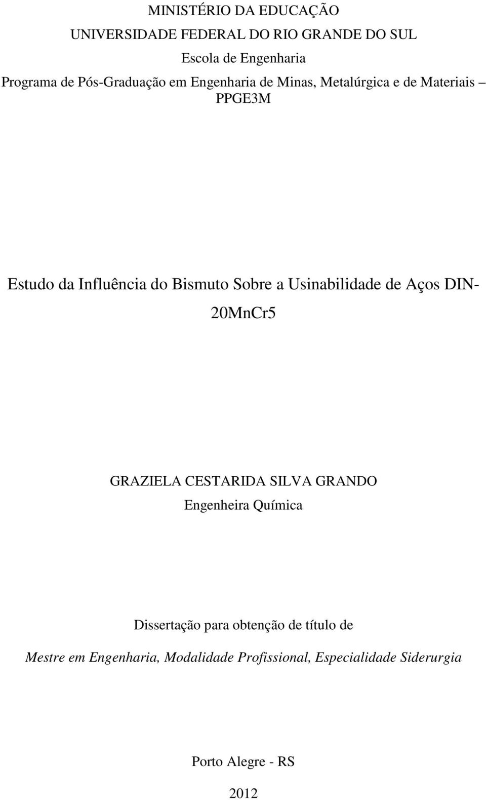 Sobre a Usinabilidade de Aços DIN- 20MnCr5 GRAZIELA CESTARIDA SILVA GRANDO Engenheira Química Dissertação