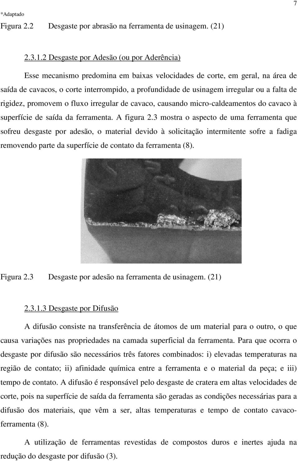 2 Desgaste por Adesão (ou por Aderência) Esse mecanismo predomina em baixas velocidades de corte, em geral, na área de saída de cavacos, o corte interrompido, a profundidade de usinagem irregular ou