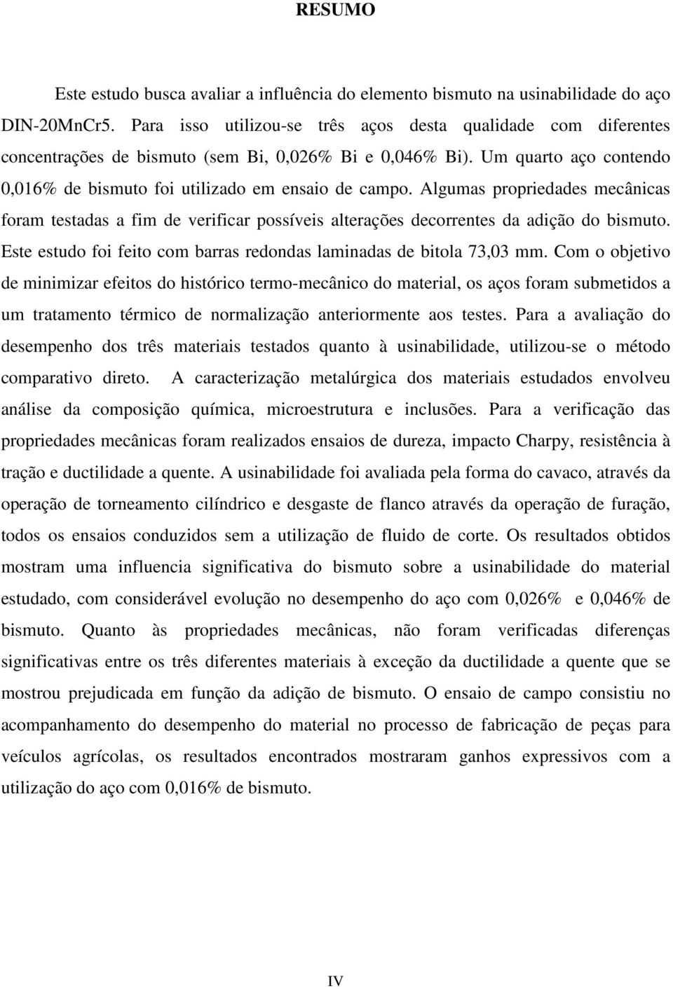 Algumas propriedades mecânicas foram testadas a fim de verificar possíveis alterações decorrentes da adição do bismuto. Este estudo foi feito com barras redondas laminadas de bitola 73,03 mm.