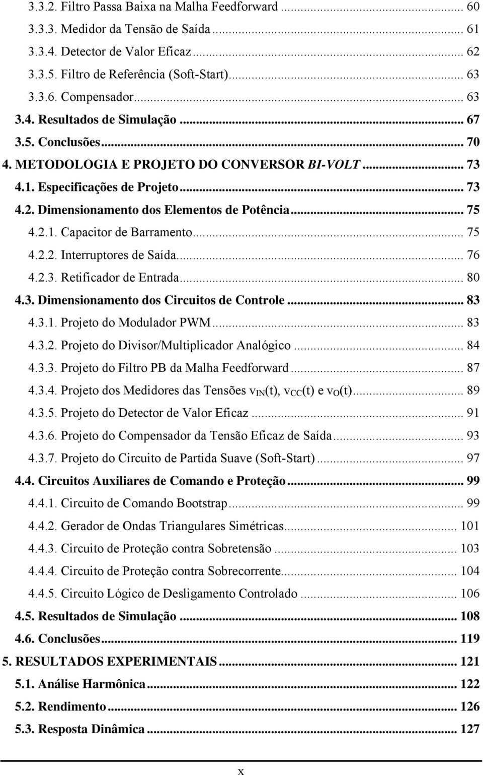 .. 75 4.2.1. Capacitor de Barramento... 75 4.2.2. Interruptores de Saída... 76 4.2.3. Retificador de Entrada... 80 4.3. Dimensionamento dos Circuitos de Controle... 83 4.3.1. Projeto do Modulador PWM.