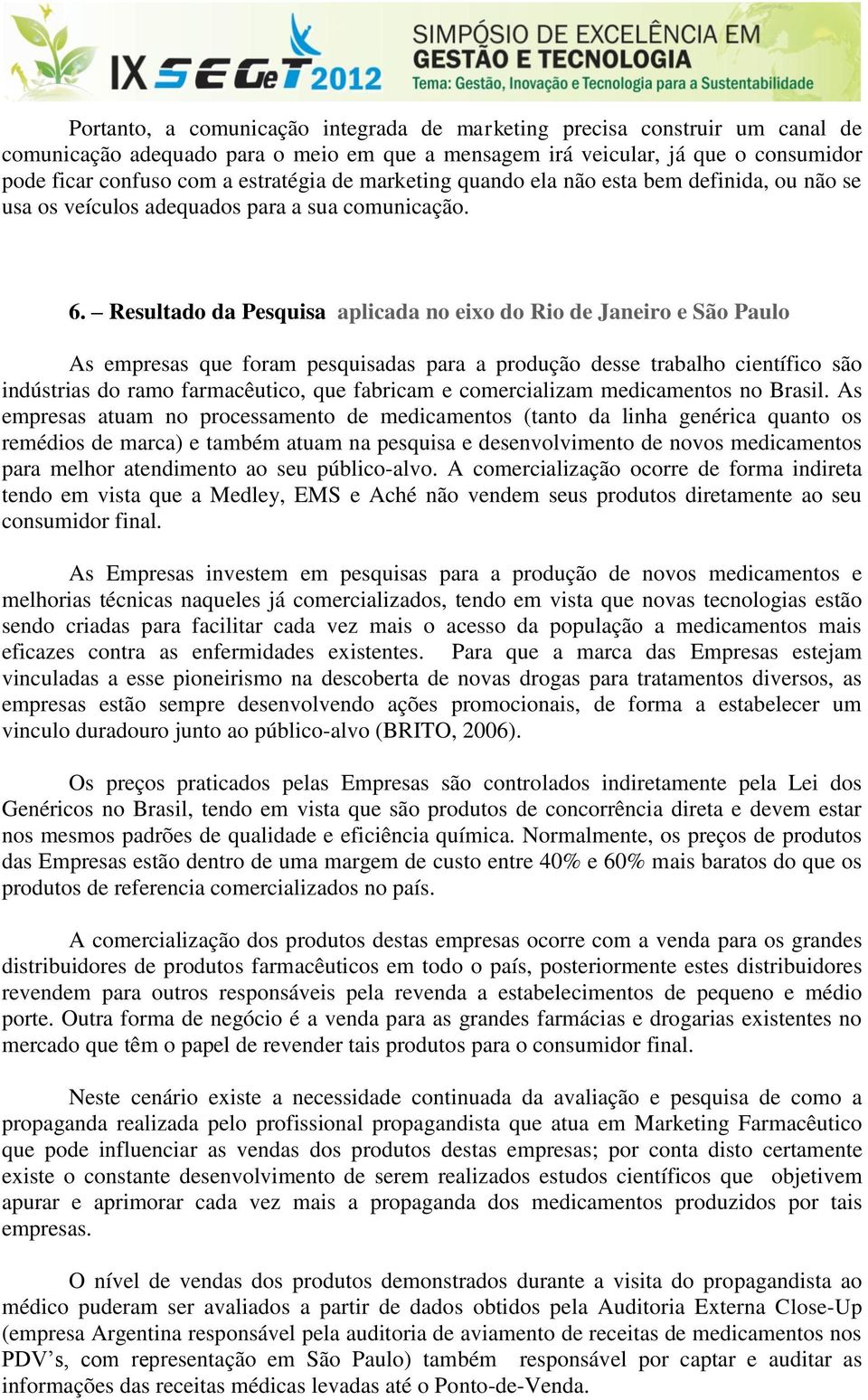 Resultado da Pesquisa aplicada no eixo do Rio de Janeiro e São Paulo As empresas que foram pesquisadas para a produção desse trabalho científico são indústrias do ramo farmacêutico, que fabricam e