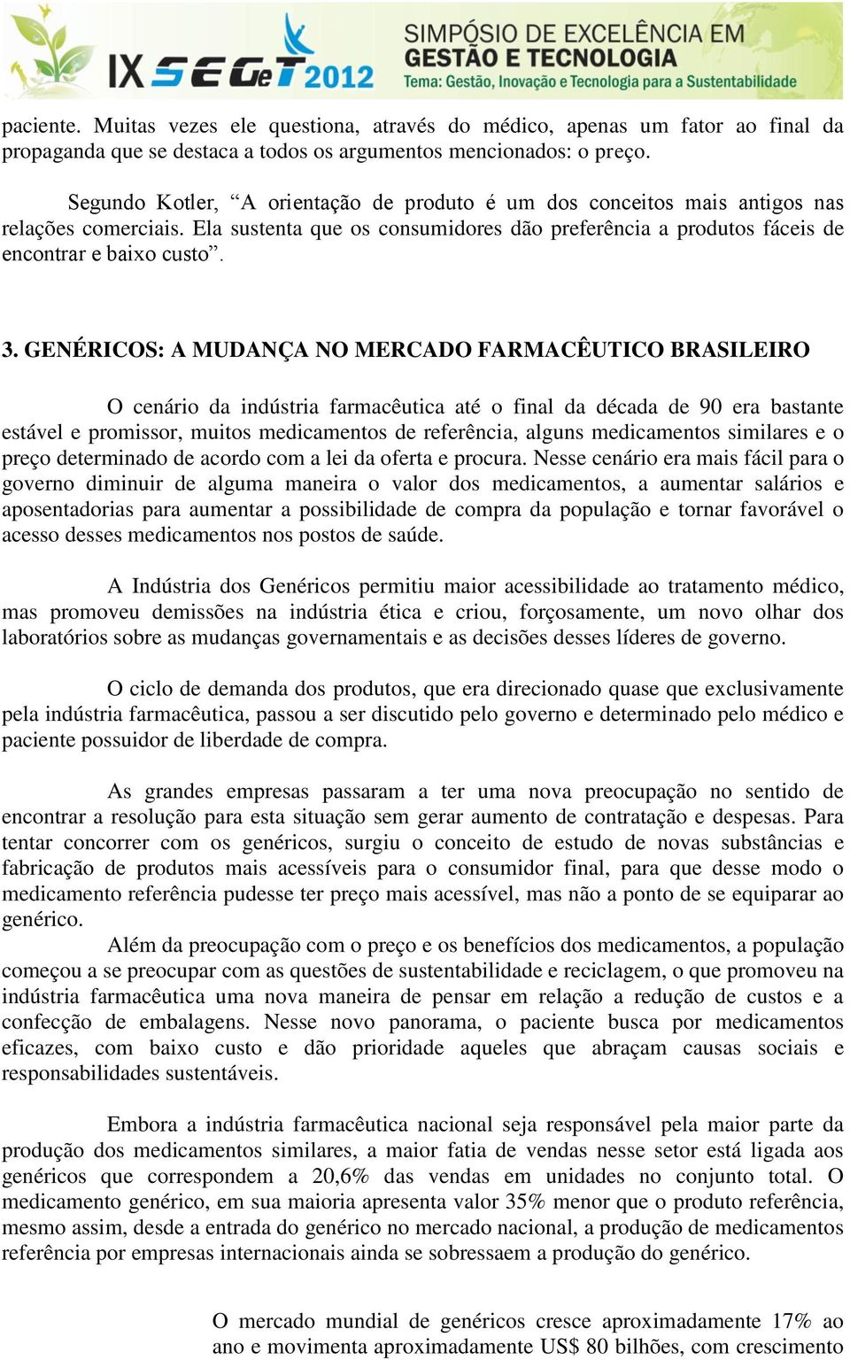 GENÉRICOS: A MUDANÇA NO MERCADO FARMACÊUTICO BRASILEIRO O cenário da indústria farmacêutica até o final da década de 90 era bastante estável e promissor, muitos medicamentos de referência, alguns