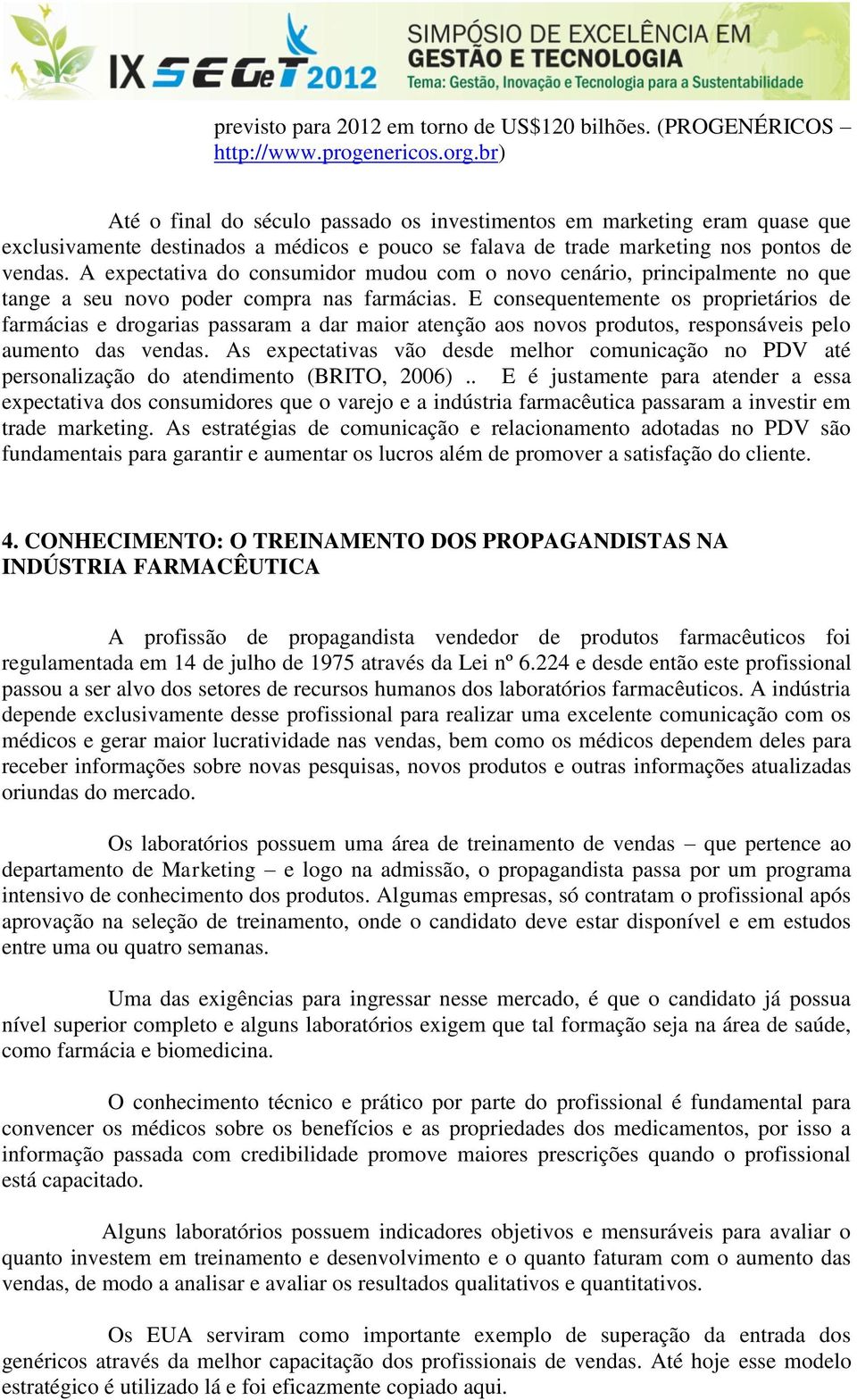 A expectativa do consumidor mudou com o novo cenário, principalmente no que tange a seu novo poder compra nas farmácias.