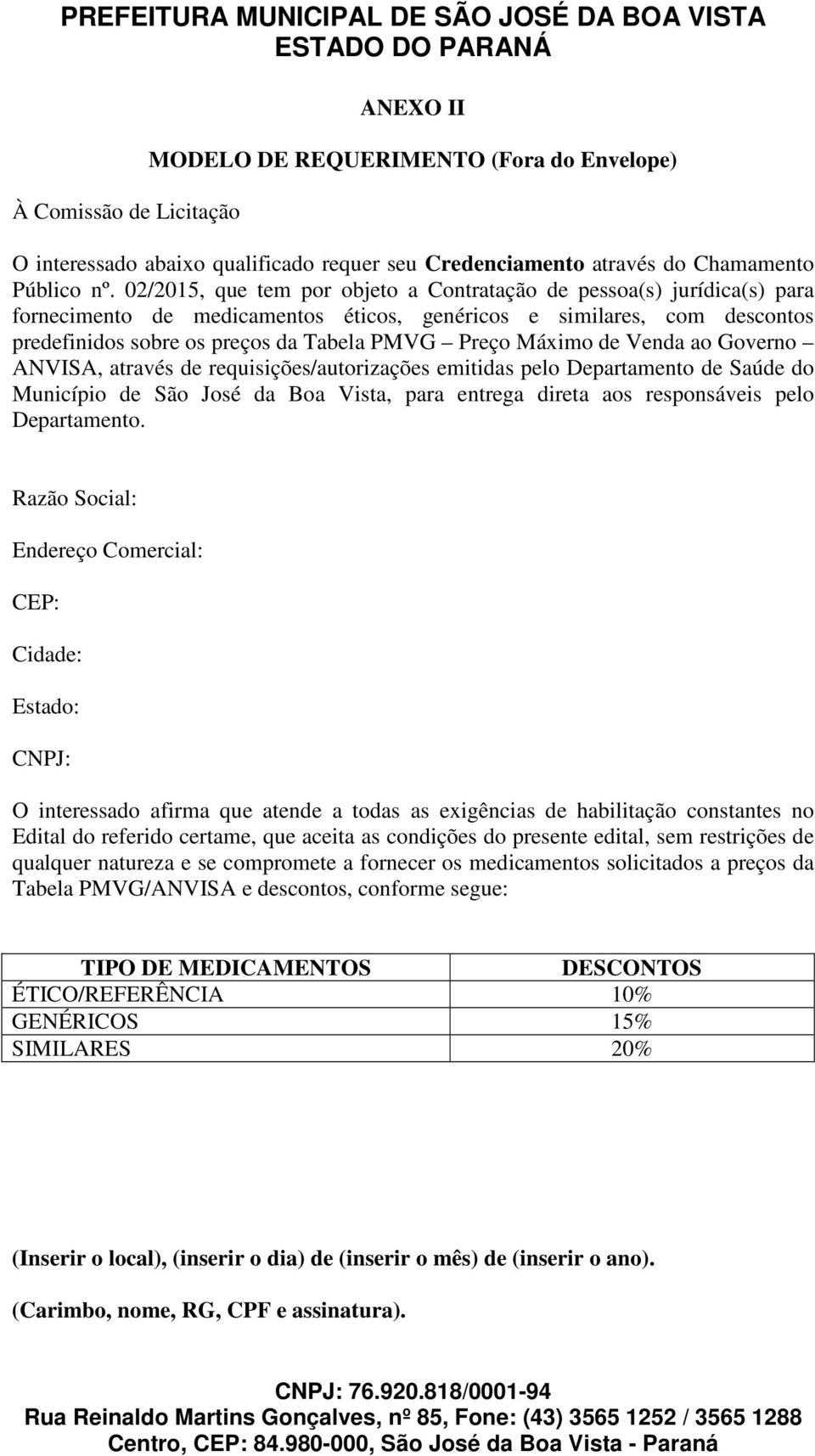 Máximo de Venda ao Governo ANVISA, através de requisições/autorizações emitidas pelo Departamento de Saúde do Município de São José da Boa Vista, para entrega direta aos responsáveis pelo