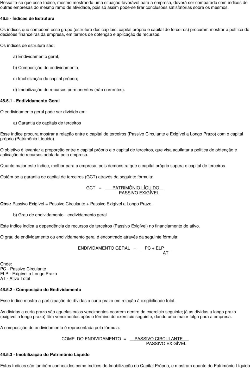 5 - Índices de Estrutura Os índices que compõem esse grupo (estrutura dos capitais: capital próprio e capital de terceiros) procuram mostrar a política de decisões financeiras da empresa, em termos