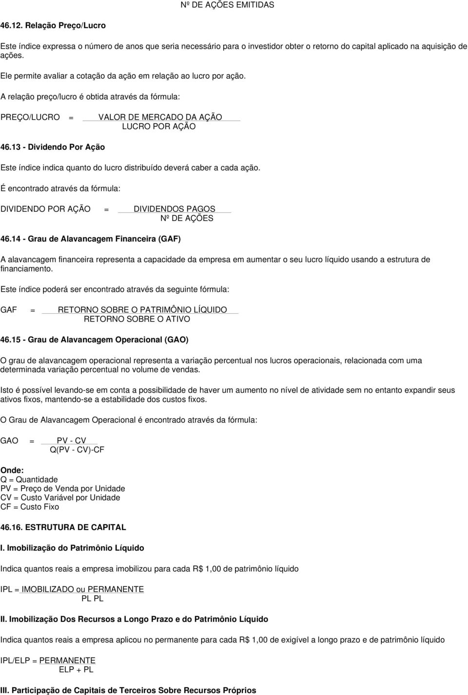 13 - Dividendo Por Ação Este índice indica quanto do lucro distribuído deverá caber a cada ação. É encontrado através da fórmula: DIVIDENDO POR AÇÃO = DIVIDENDOS PAGOS Nº DE AÇÕES 46.