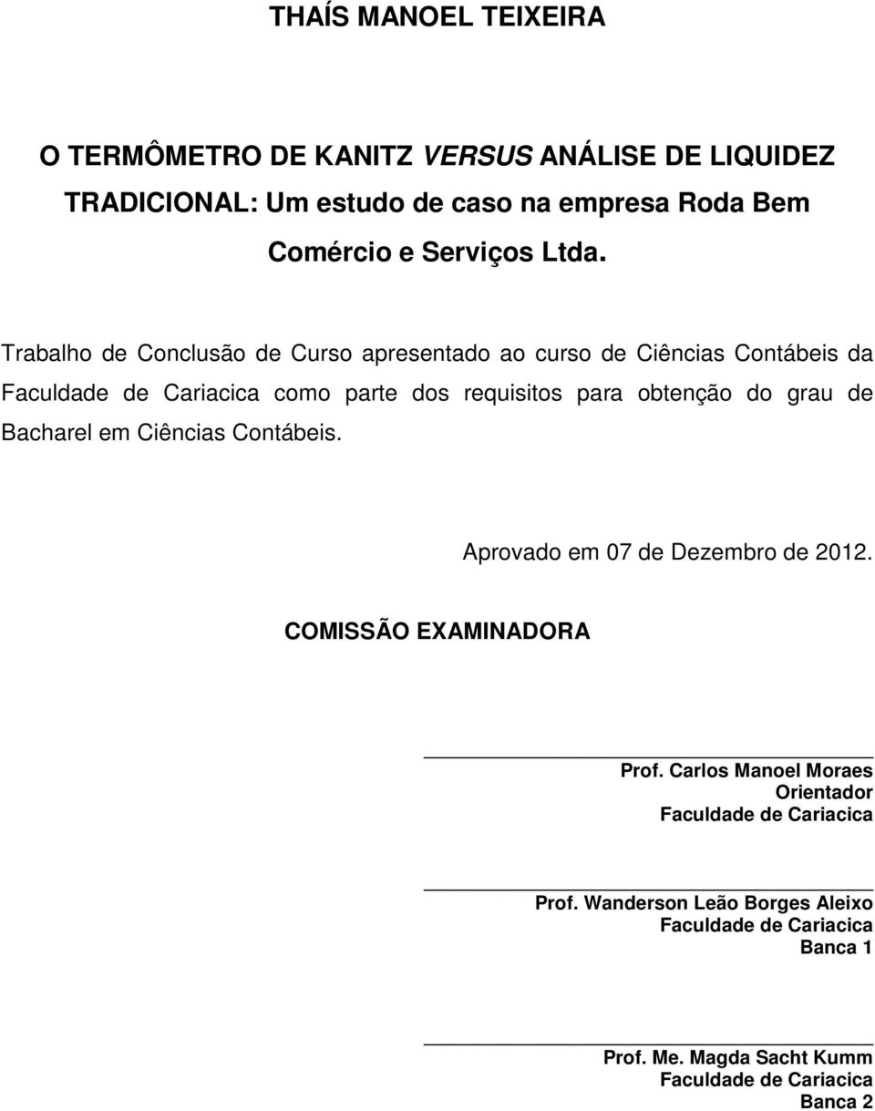 obtenção do grau de Bacharel em Ciências Contábeis. Aprovado em 07 de Dezembro de 2012. COMISSÃO EXAMINADORA Prof.