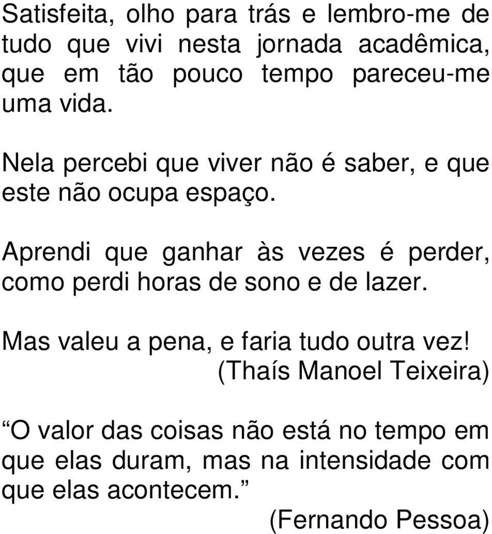 Aprendi que ganhar às vezes é perder, como perdi horas de sono e de lazer.