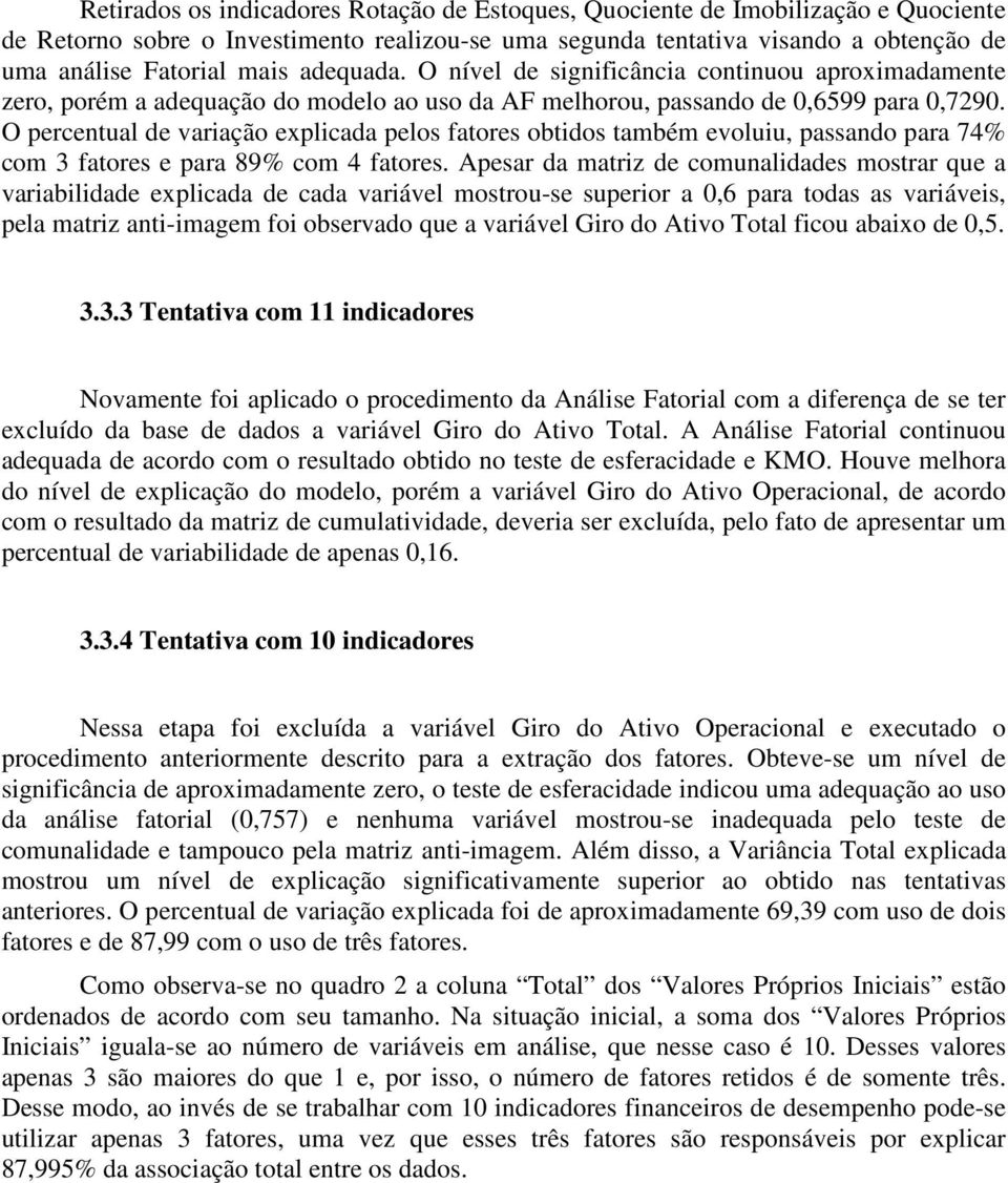 O percentual de variação explicada pelos fatores obtidos também evoluiu, passando para 74% com 3 fatores e para 89% com 4 fatores.