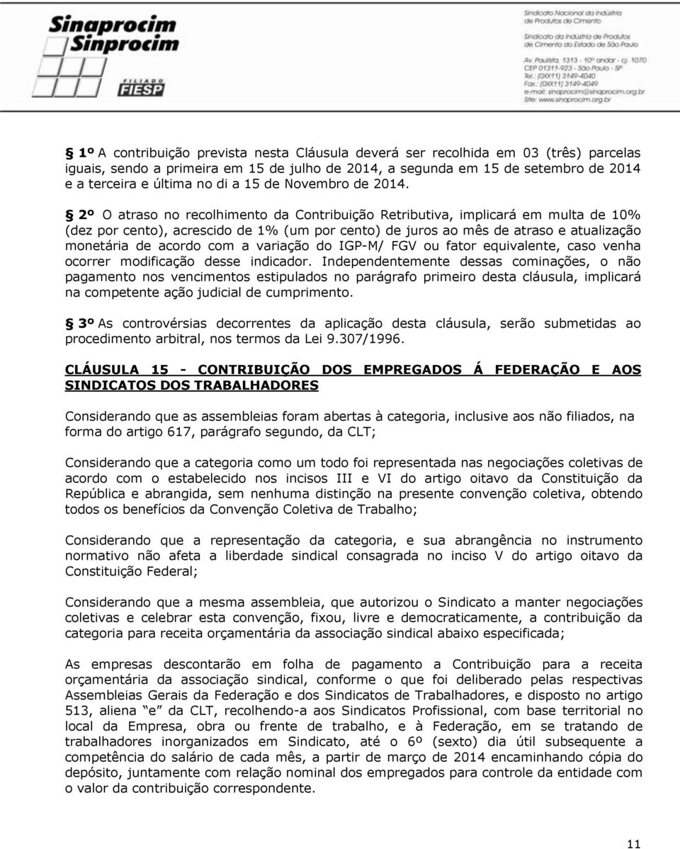 2º O atraso no recolhimento da Contribuição Retributiva, implicará em multa de 10% (dez por cento), acrescido de 1% (um por cento) de juros ao mês de atraso e atualização monetária de acordo com a