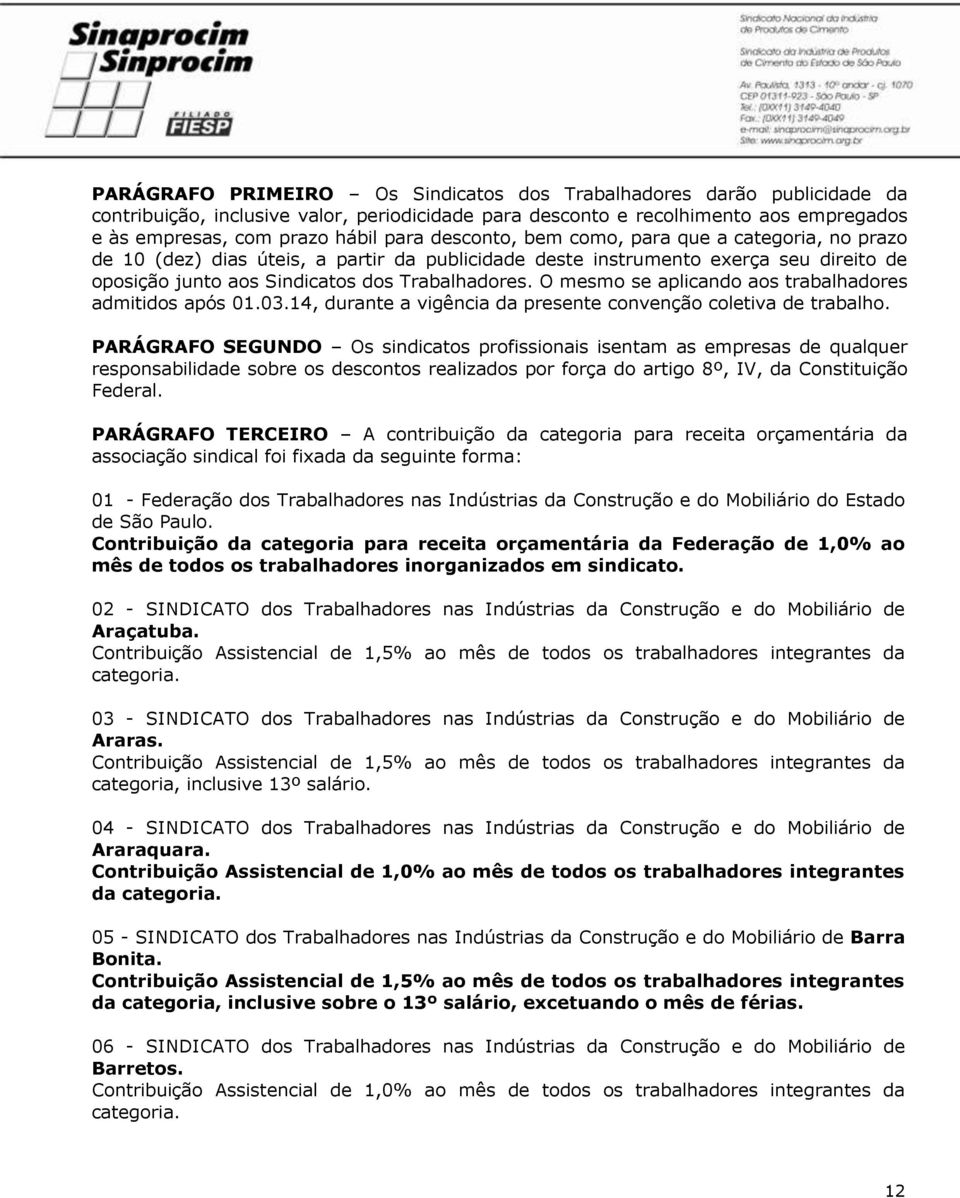 O mesmo se aplicando aos trabalhadores admitidos após 01.03.14, durante a vigência da presente convenção coletiva de trabalho.