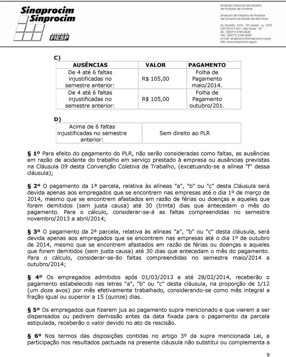 D) Acima de 6 faltas injustificadas no semestre anterior: Sem direito ao PLR 1º Para efeito do pagamento do PLR, não serão consideradas como faltas, as ausências em razão de acidente do trabalho em