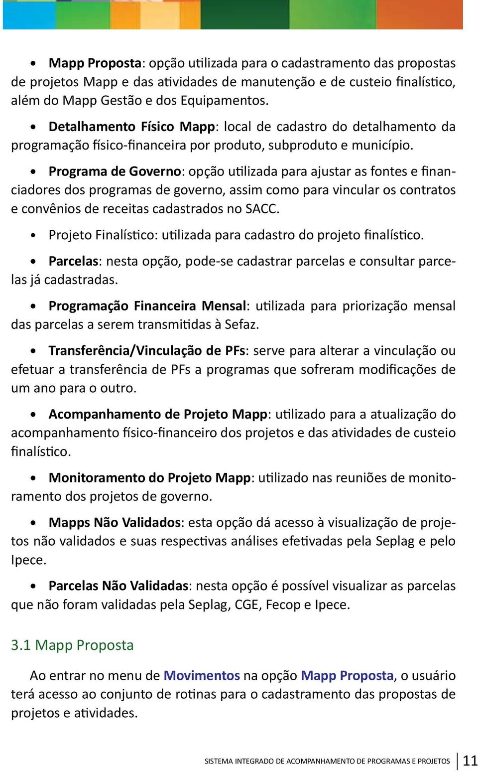 Programa de Governo: opção utilizada para ajustar as fontes e financiadores dos programas de governo, assim como para vincular os contratos e convênios de receitas cadastrados no SACC.