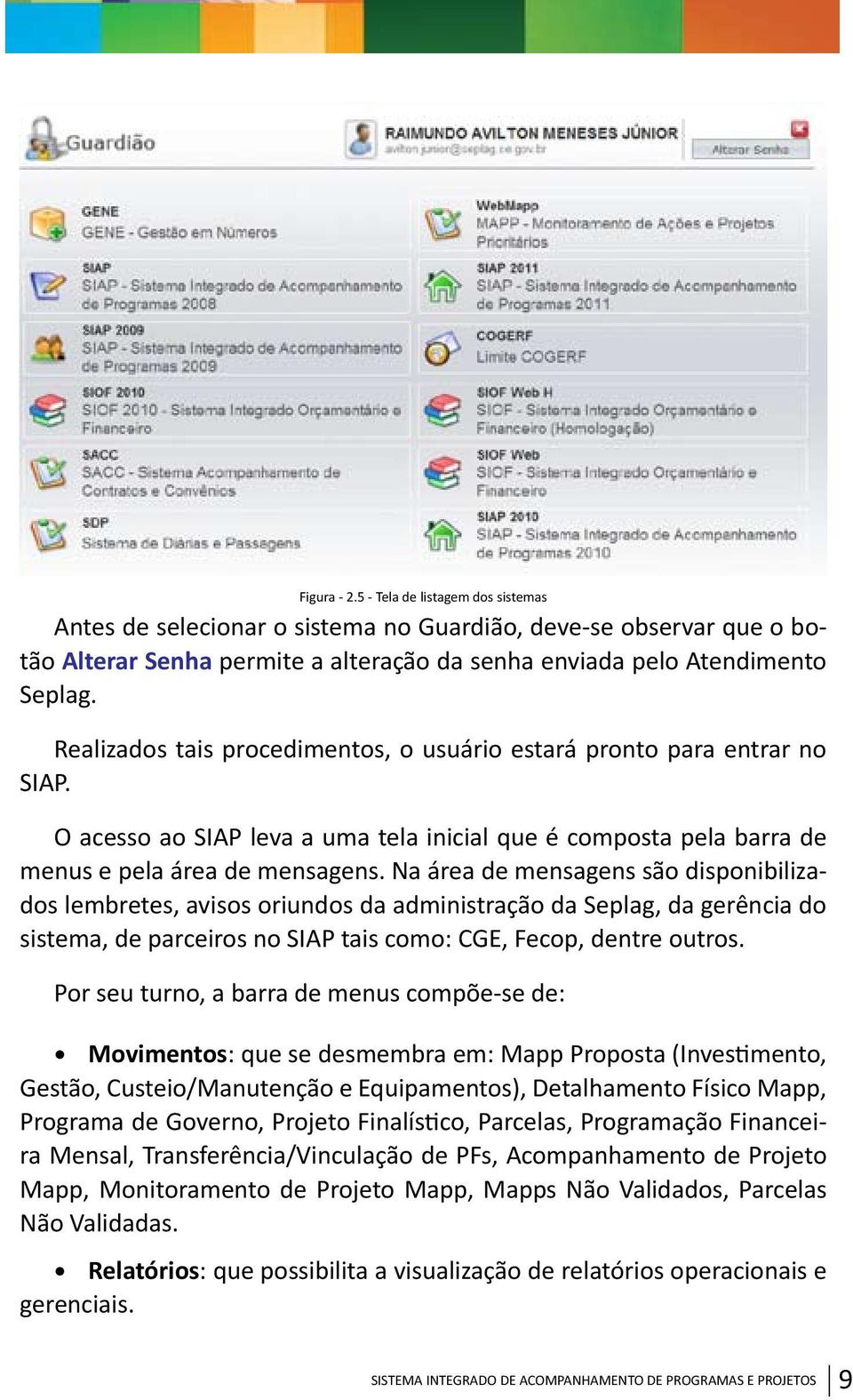 Na área de mensagens são disponibilizados lembretes, avisos oriundos da administração da Seplag, da gerência do sistema, de parceiros no SIAP tais como: CGE, Fecop, dentre outros.