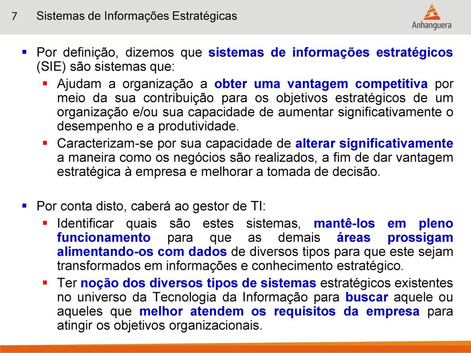 Caracterizam-se por sua capacidade de alterar significativamente a maneira como os negócios são realizados, a fim de dar vantagem estratégica à empresa e melhorar a tomada de decisão.