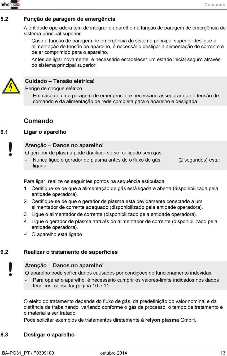 - Antes de ligar novamente, é necessário estabelecer um estado inicial seguro através do sistema principal superior. Cuidado Tensão elétrica! Perigo de choque elétrico.