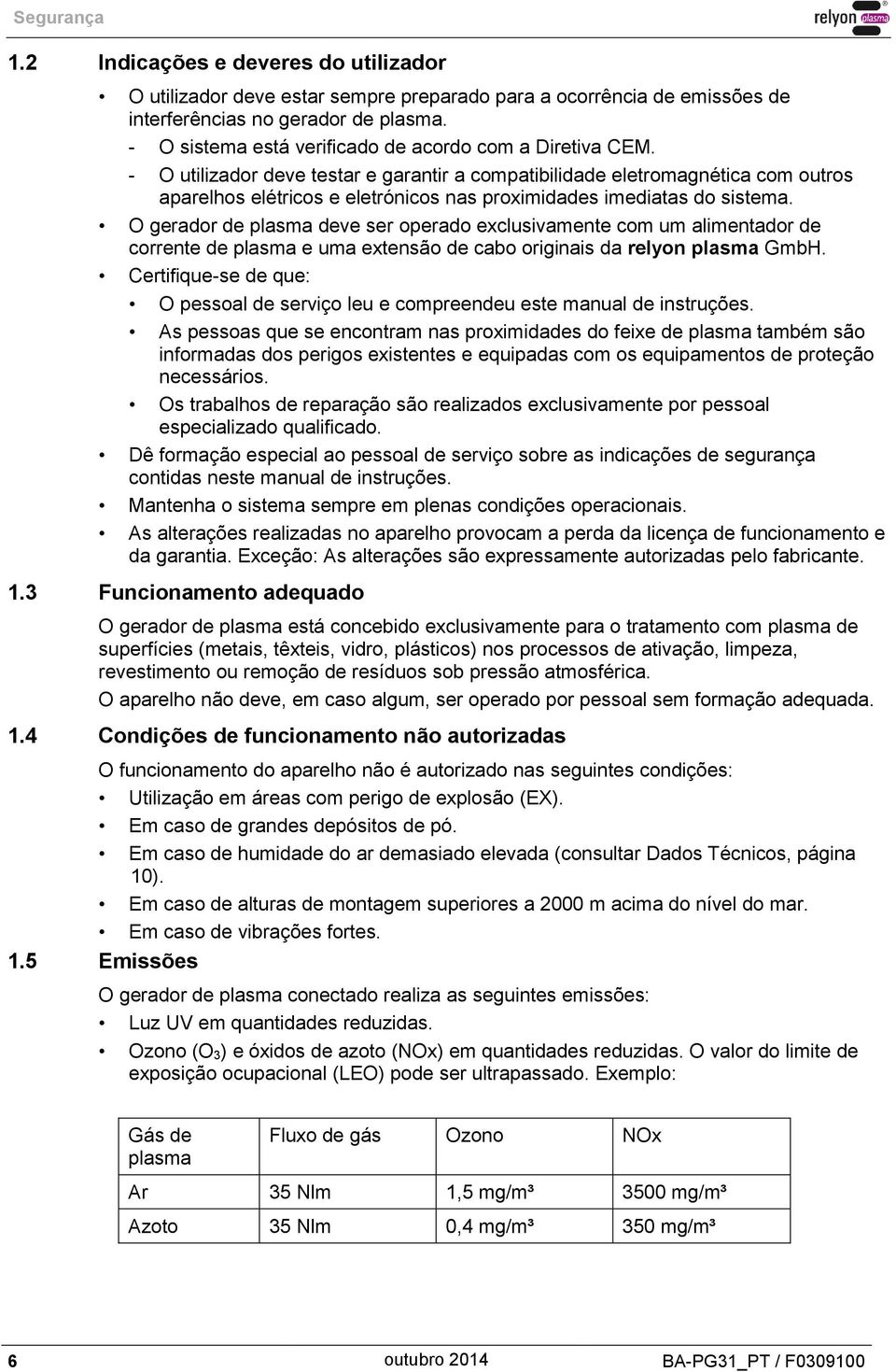 - O utilizador deve testar e garantir a compatibilidade eletromagnética com outros aparelhos elétricos e eletrónicos nas proximidades imediatas do sistema.