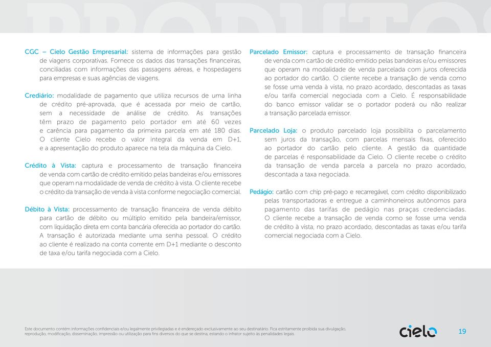 Crediário: modalidade de pagamento que utiliza recursos de uma linha de crédito pré-aprovada, que é acessada por meio de cartão, sem a necessidade de análise de crédito.